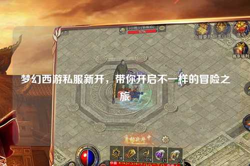 夢(mèng)幻西游私服新開，帶你開啟不一樣的冒險(xiǎn)之旅