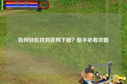 如何輕松找到官網(wǎng)下載？新手必看攻略