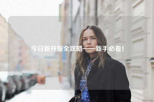 今日新開服全攻略——新手必看！