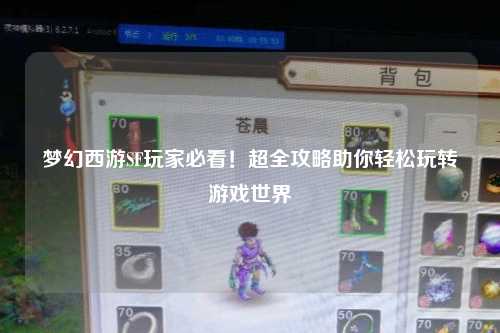 夢幻西游SF玩家必看！超全攻略助你輕松玩轉(zhuǎn)游戲世界