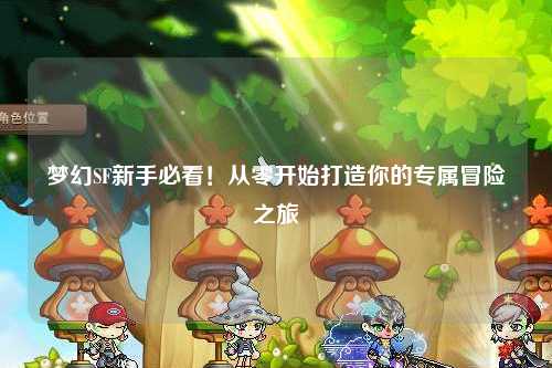 夢幻SF新手必看！從零開始打造你的專屬冒險之旅