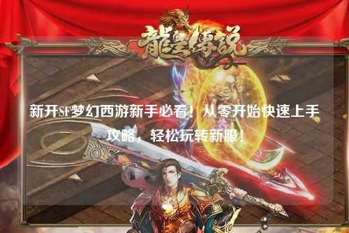 新開SF夢幻西游新手必看！從零開始快速上手攻略，輕松玩轉新服！