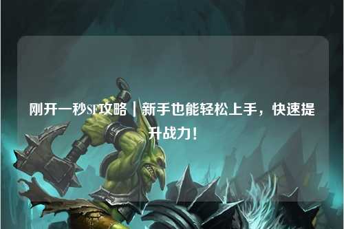 剛開一秒SF攻略｜新手也能輕松上手，快速提升戰(zhàn)力！