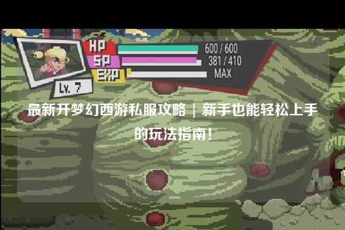 最新開夢(mèng)幻西游私服攻略 | 新手也能輕松上手的玩法指南！